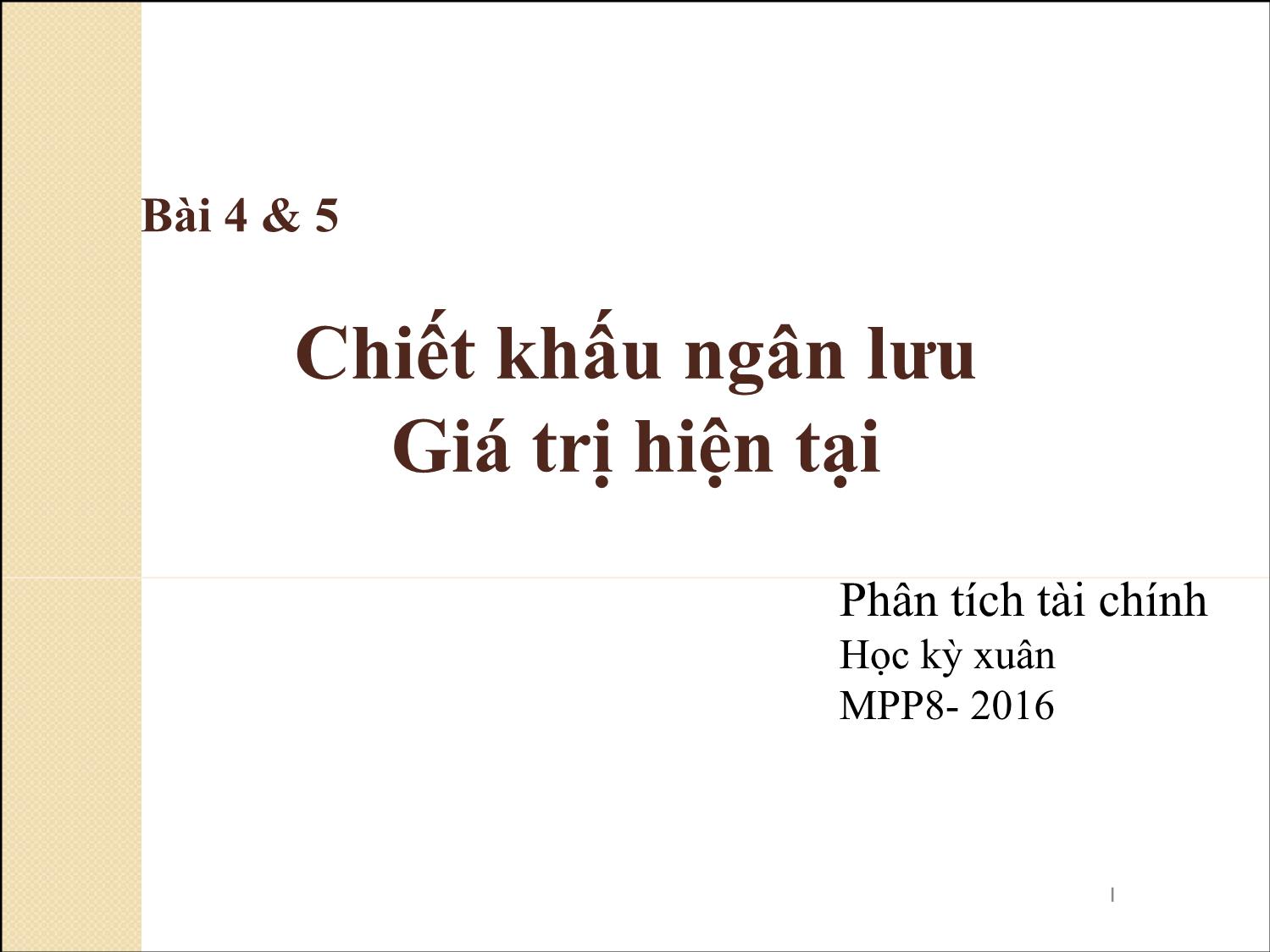 Bài giảng Phân tích tài chính - Bài 4+5: Chiết khấu ngân lưu. Giá trị hiện tại trang 1