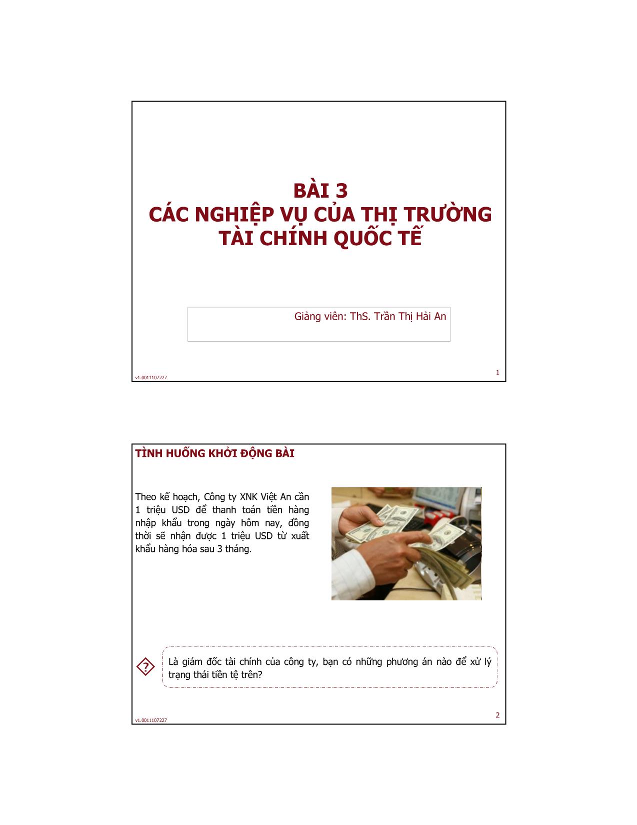 Bài giảng Tài chính quốc tế - Bài 3: Các nghiệp vụ của thị trường tài chính quốc tế - Trần Thị Hải An trang 1