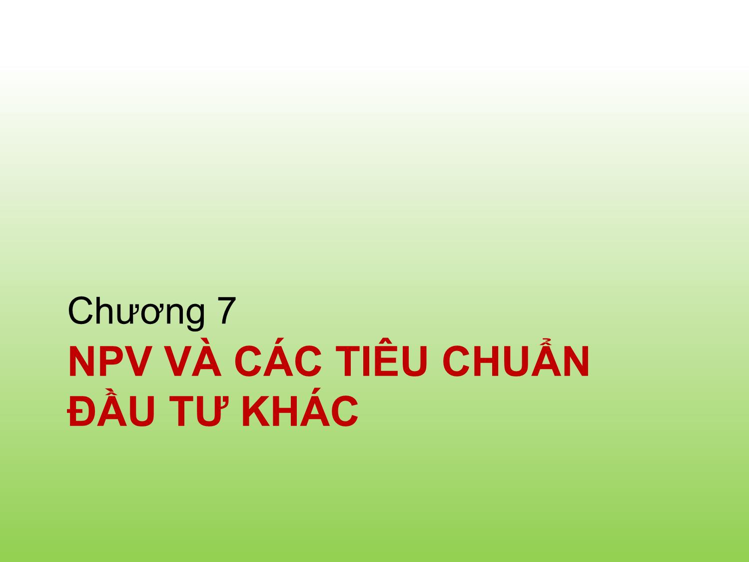 Bài giảng Tài chính doanh nghiệp - Chương 7: NPV và các tiêu chuẩn đầu tư khác - Trần Thị Thái Hà trang 1