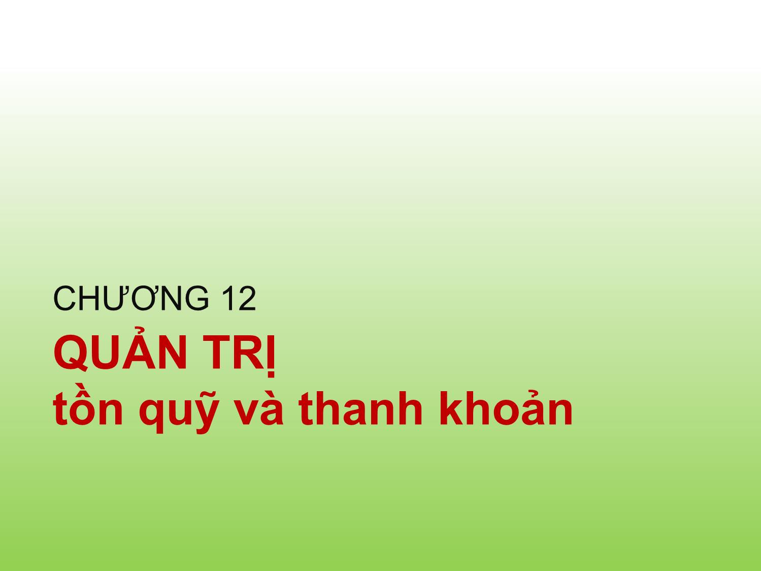 Bài giảng Tài chính doanh nghiệp - Chương 12: Quản trị tồn quỹ và thanh khoản - Trần Thị Thái Hà trang 1