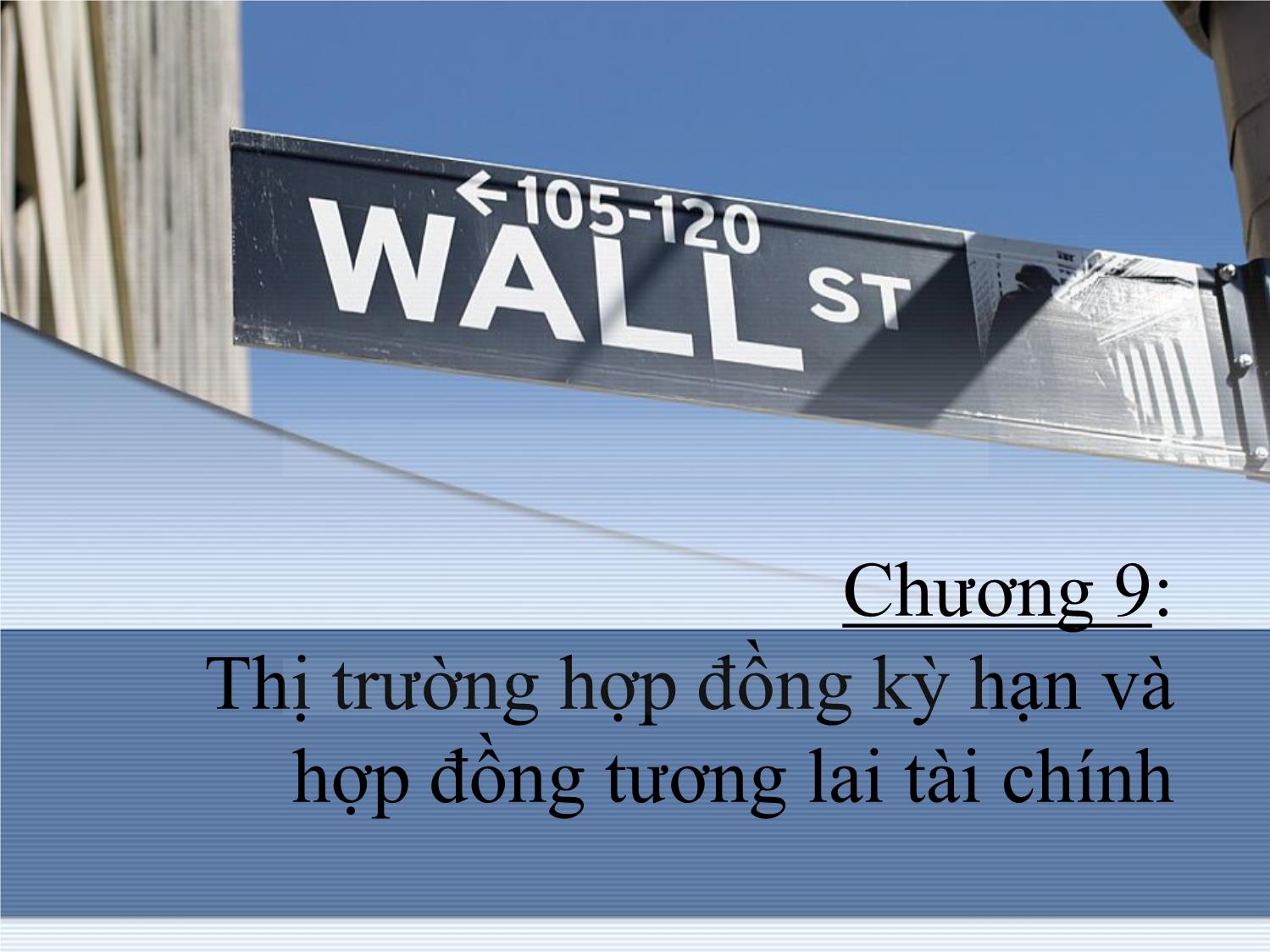 Bài giảng Thị trường tài chính và định chế tài chính - Chương 9: Thị trường hợp đồng kỳ hạn và hợp đồng tương lai tài chính trang 1