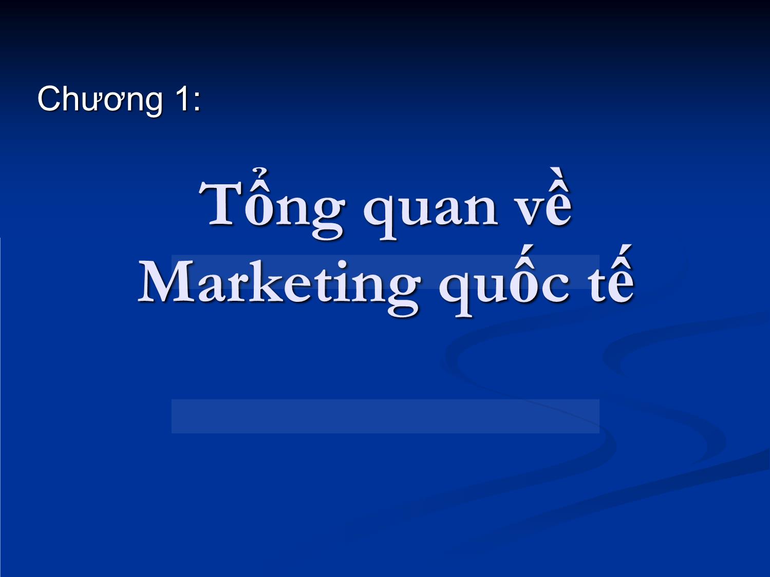 Bài giảng môn Marketing quốc tế - Chương 1: Tổng quan về marketing quốc tế trang 1