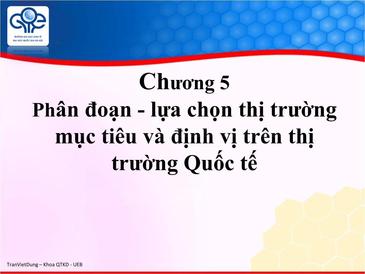 Bài giảng Marketing quốc tế - Chương 5: Phân đoạn, lựa chọn thị trường mục tiêu và định vị trên thị trường quốc tế - Trần Việt Dũng trang 1