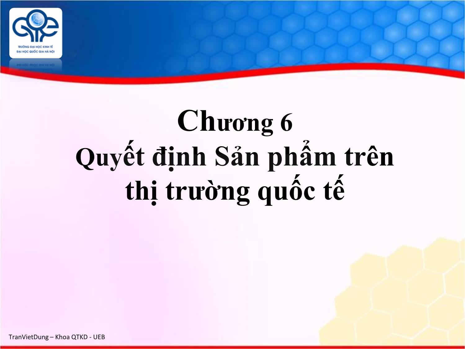 Bài giảng Marketing quốc tế - Chương 6: Quyết định sản phẩm trên thị trường quốc tế - Trần Việt Dũng trang 1