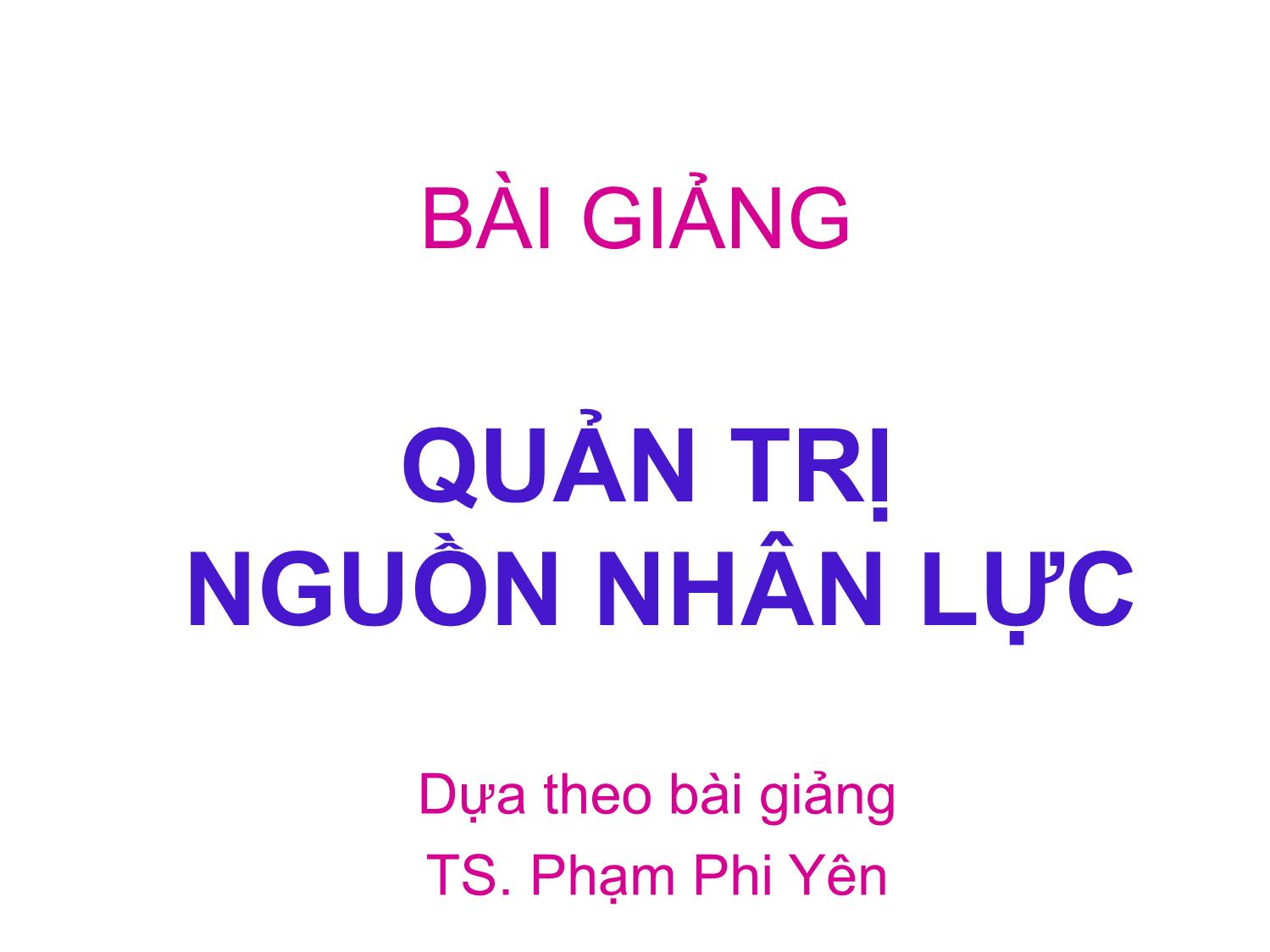 Bài giảng Quản trị nguồn nhân lực - Phạm Phi Yến trang 1