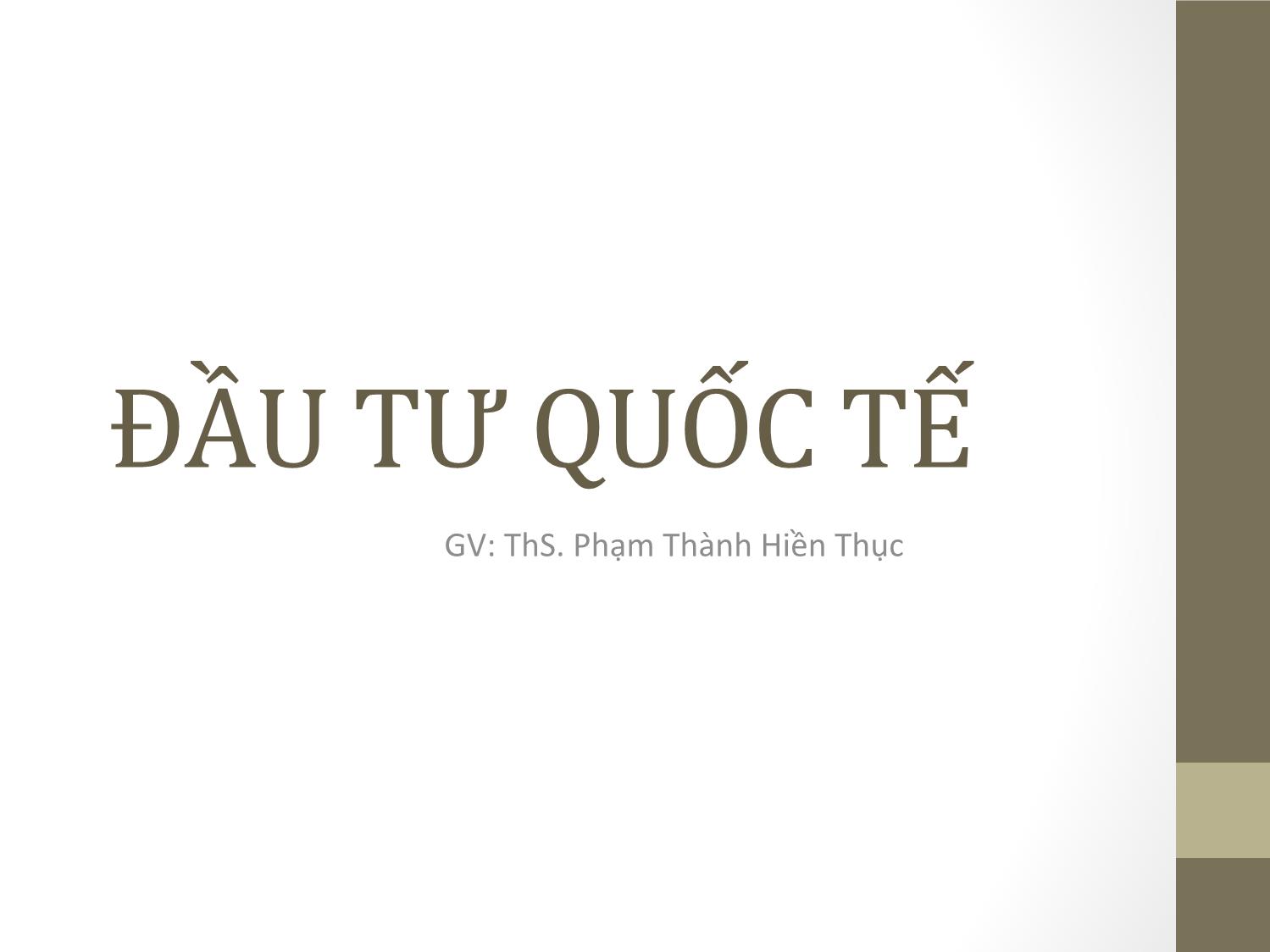 Bài giảng Đầu tư quốc tế - Chương 1: Tổng quan về đầu tư quốc tế - Phạm Thành Hiền Thục trang 1