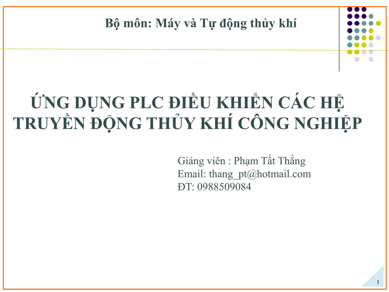 Bài giảng Ứng dụng PLC điều khiển các hệ truyền động thủy khí công nghiệp - Chương 1: Tổng quan về PLC - Phạm Tất Thắng trang 1