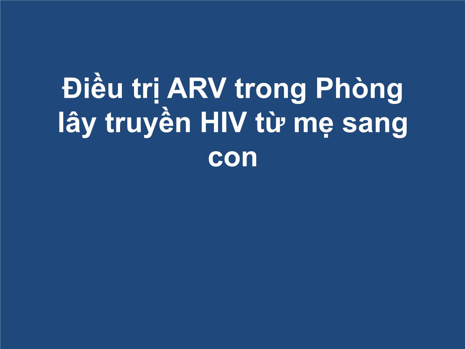 Bài giảng Điều trị ARV trong Phòng lây truyền HIV từ mẹ sang con trang 1