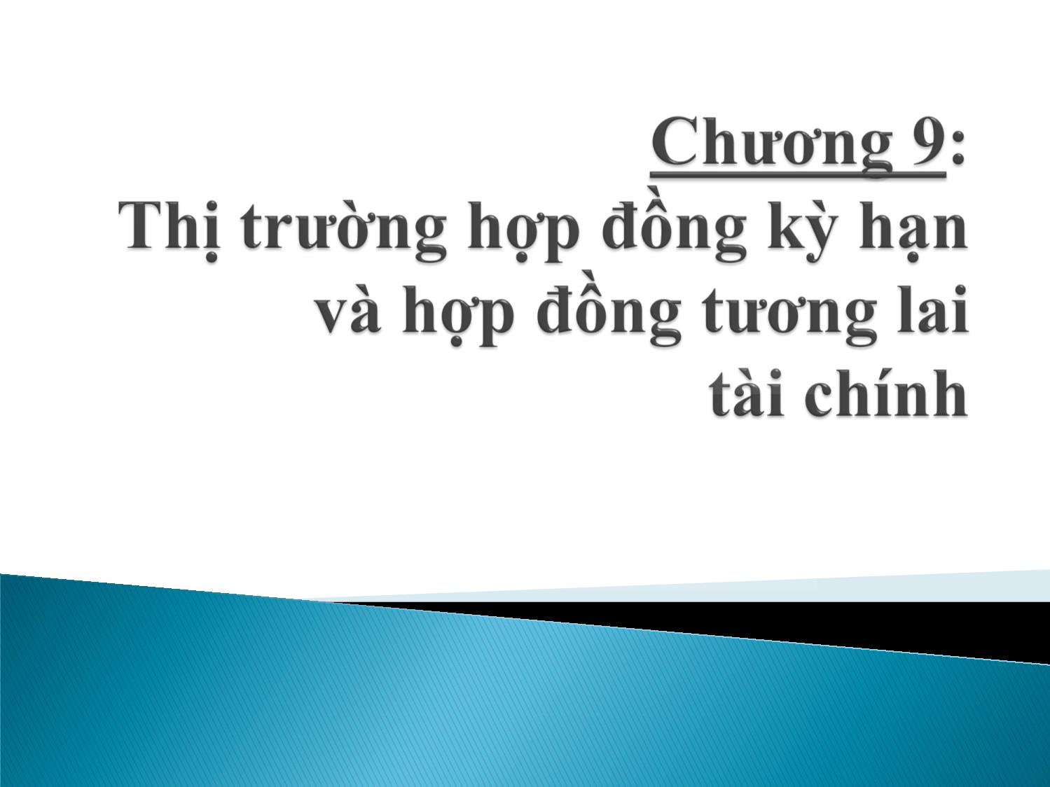 Bài giảng Định chế tài chính - Chương 9: Thị trường hợp đồng kỳ hạn và hợp đồng tương lai tài chính trang 1