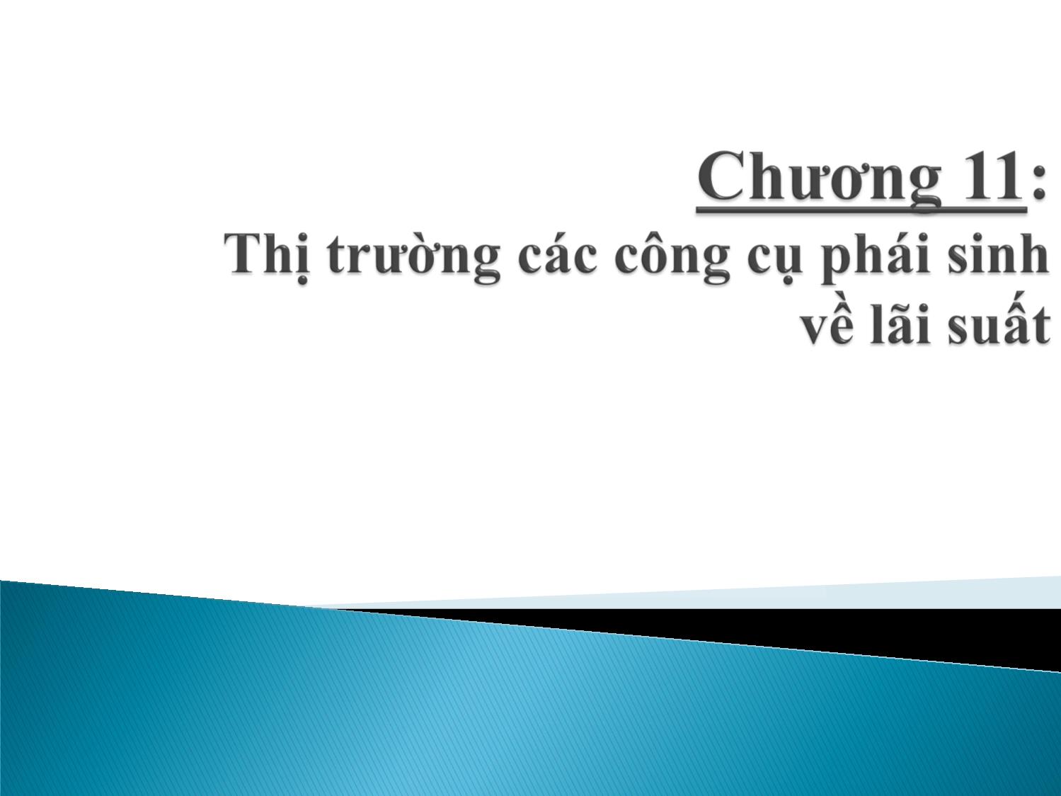 Bài giảng Định chế tài chính - Chương 11: Thị trường các công cụ phái sinh về lãi suất trang 1