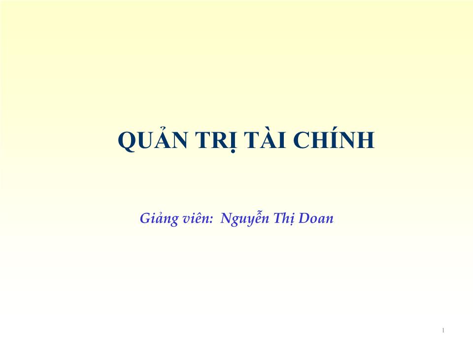 Bài giảng Quản trị tài chính - Chương 1: Tổng quan về quản trị tài chính doanh nghiệp - Nguyễn Thị Doan trang 1