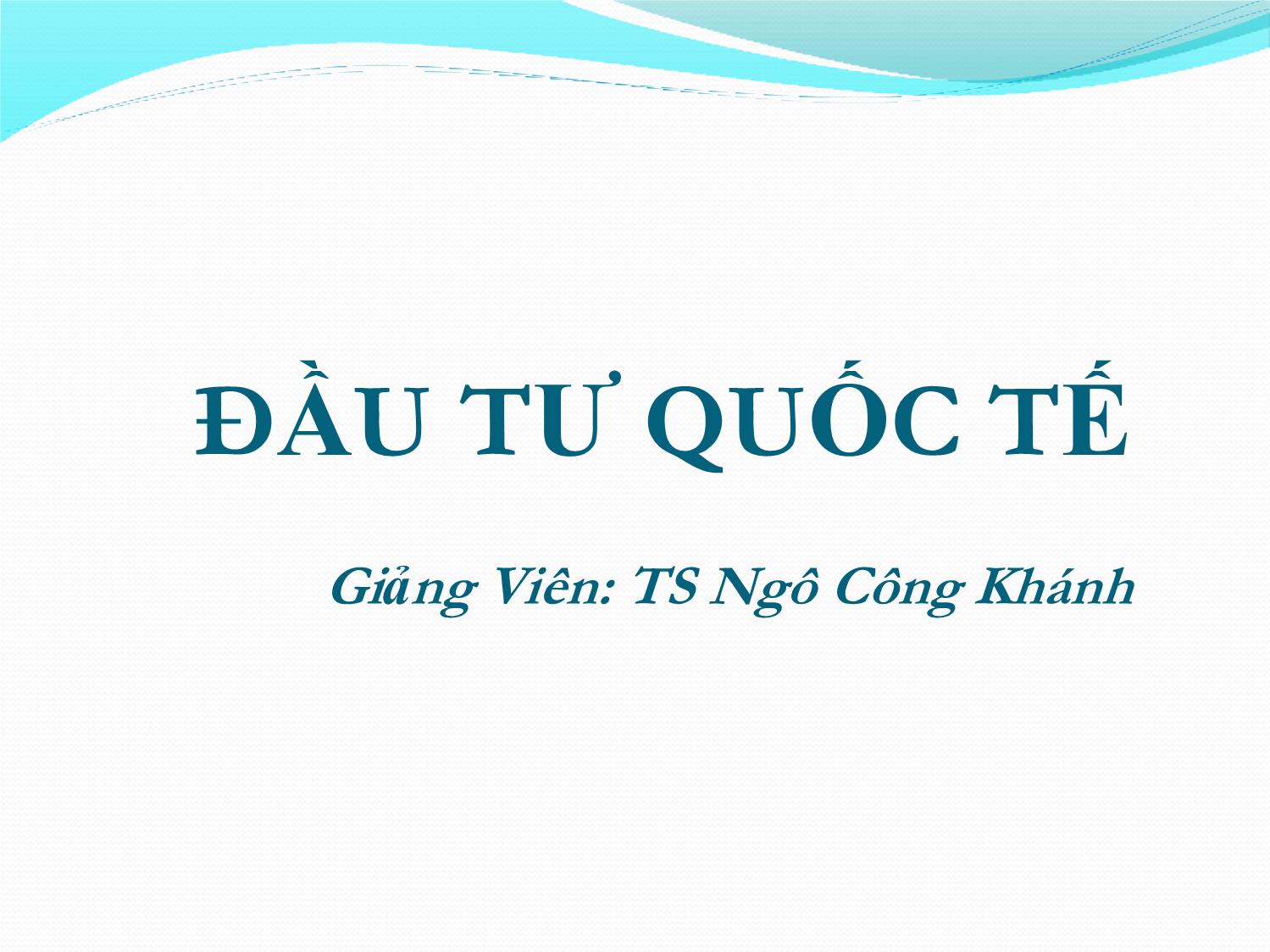 Bài giảng Đầu tư quốc tế - Chương 1: Môi trường đầu tư - Ngô Công Khánh trang 1