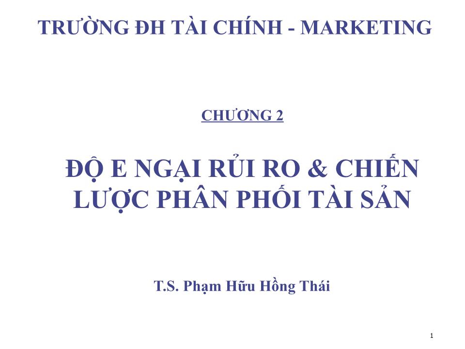 Bài giảng Đầu tư tài chính - Chương 2: Độ E ngại rủi ro và chiến lược phân phối tài sản - Phạm Hữu Hồng Thái trang 1