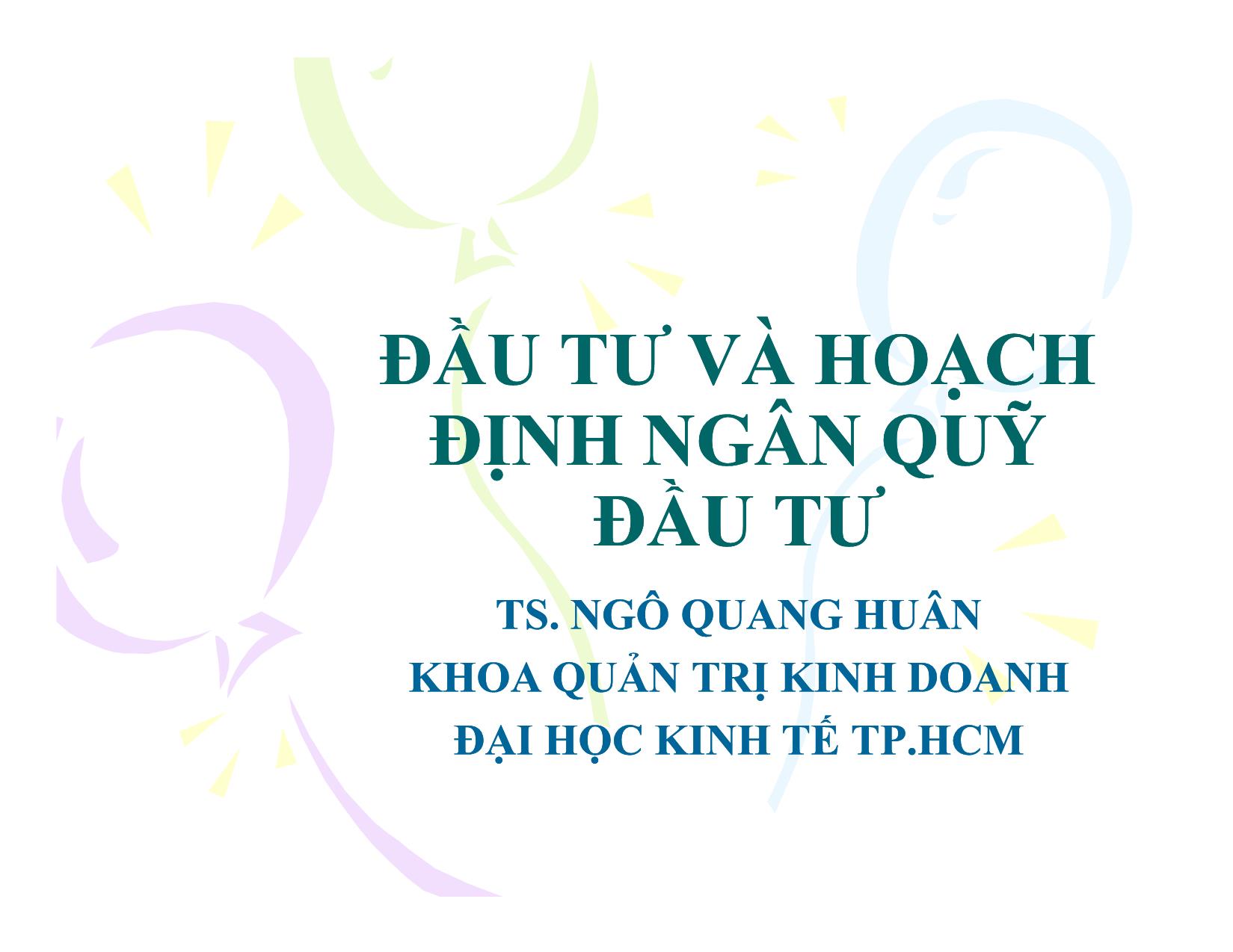 Bài giảng Đầu tư và hoạch định ngân quỹ đầu tư - Ngô Quang Huân trang 1