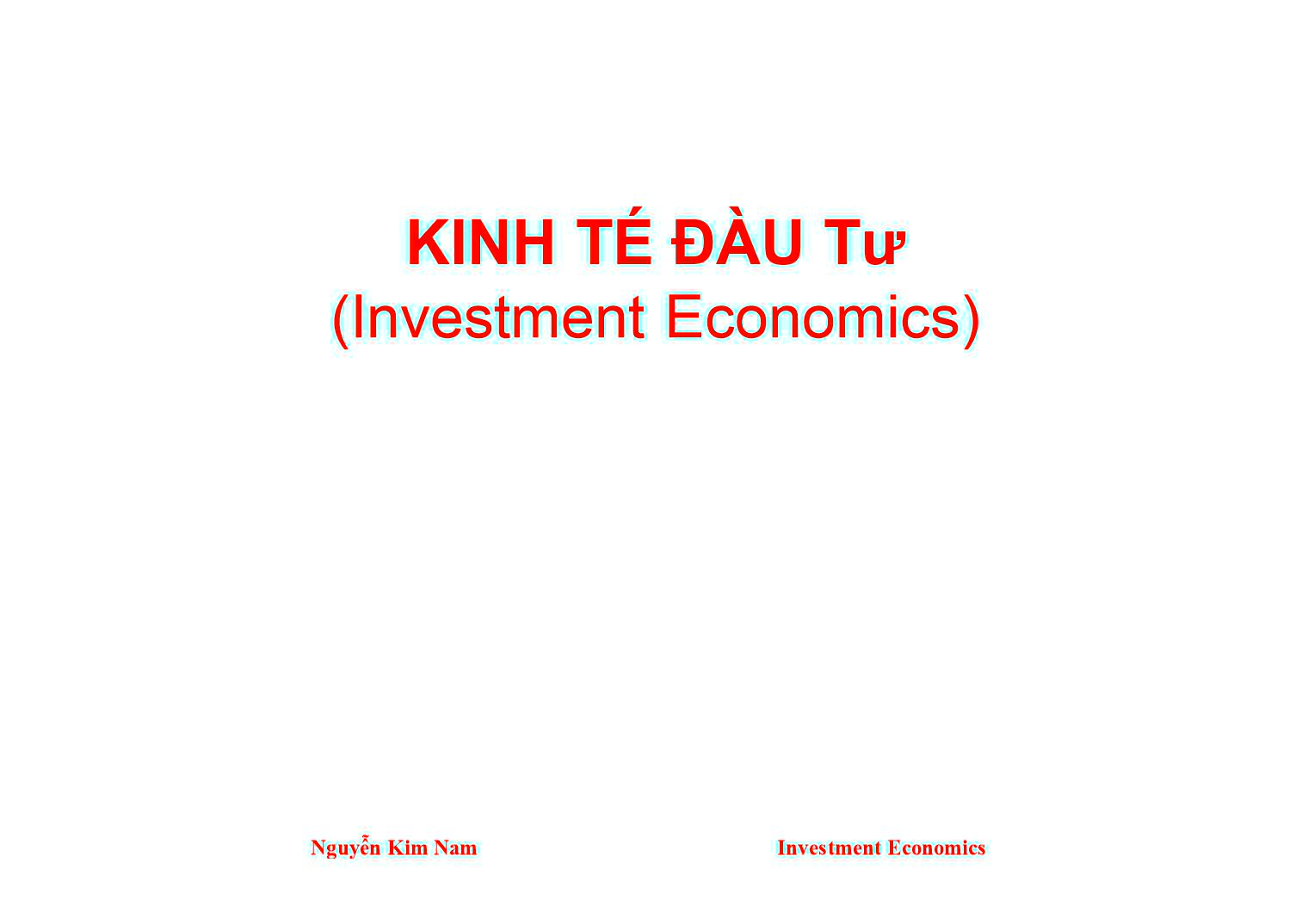 Bài giảng Kinh tế đầu tư - Chương 1: Đối tượng và mục tiêu nghiên cứu của môn học kinh tế đầu tư - Nguyễn Kim Nam trang 1