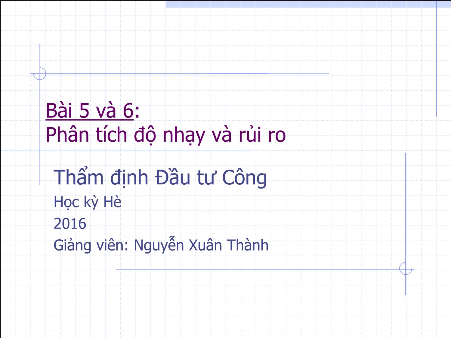 Bài giảng Thẩm định đầu tư công - Bài 5+6: Phân tích độ nhạy và rủi ro - Nguyễn Xuân Thành trang 1