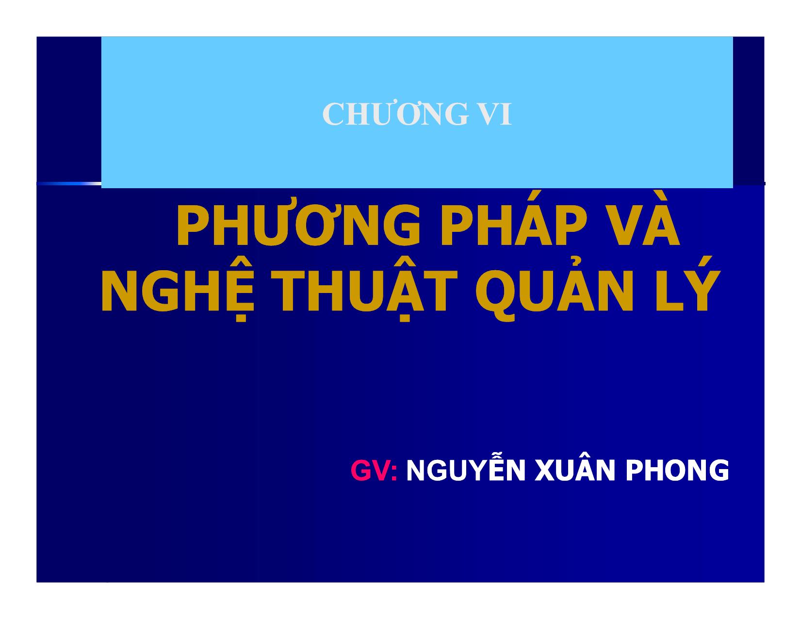 Bài giảng Khoa học quản lý - Chương 6: Phương pháp và nghệ thuật quản lý - Nguyễn Xuân Phong trang 1