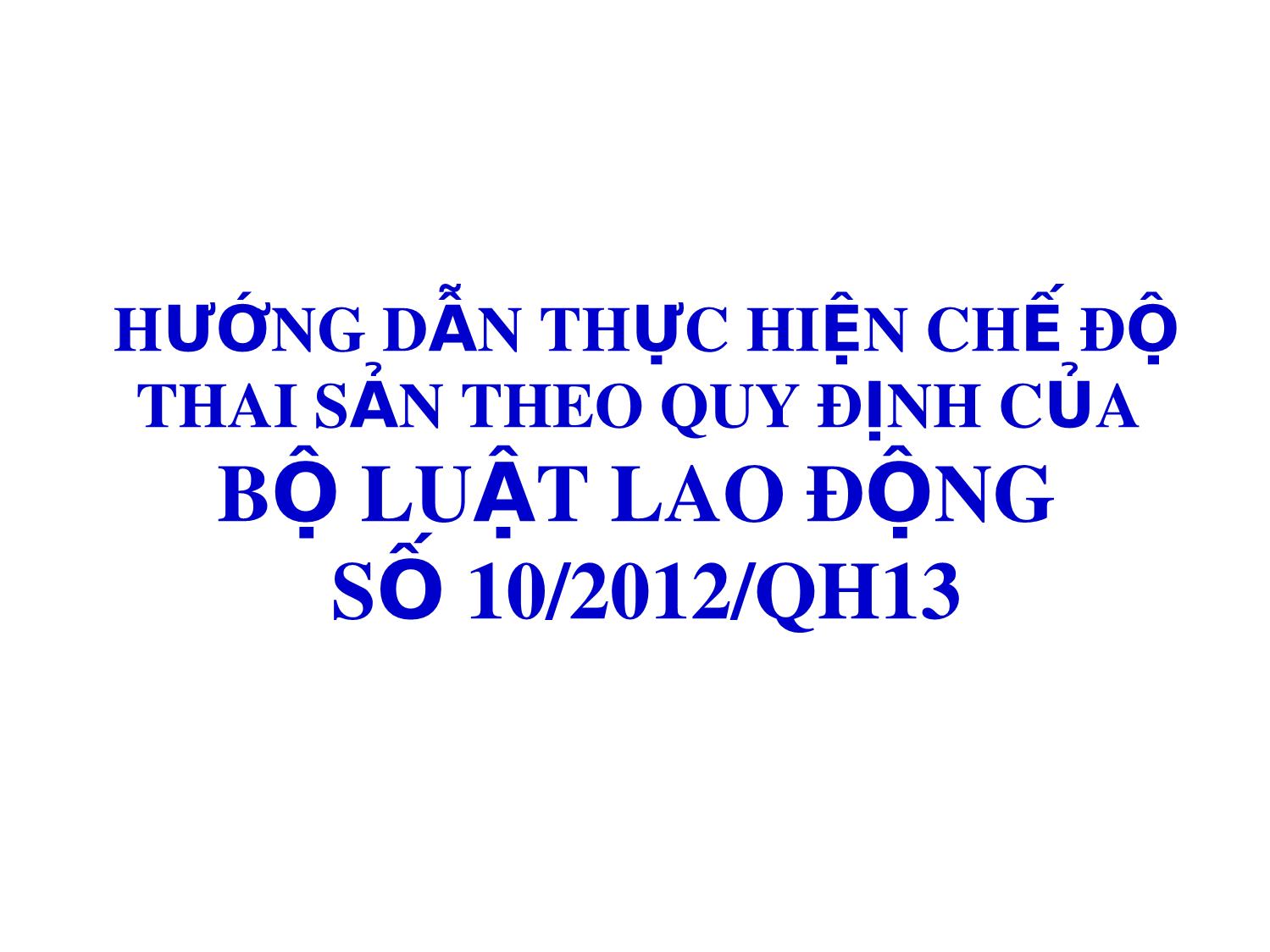 Hướng dẫn thực hiện chế độ thai sản theo quy định của bộ luật lao động số 10/2012/QH13 trang 1