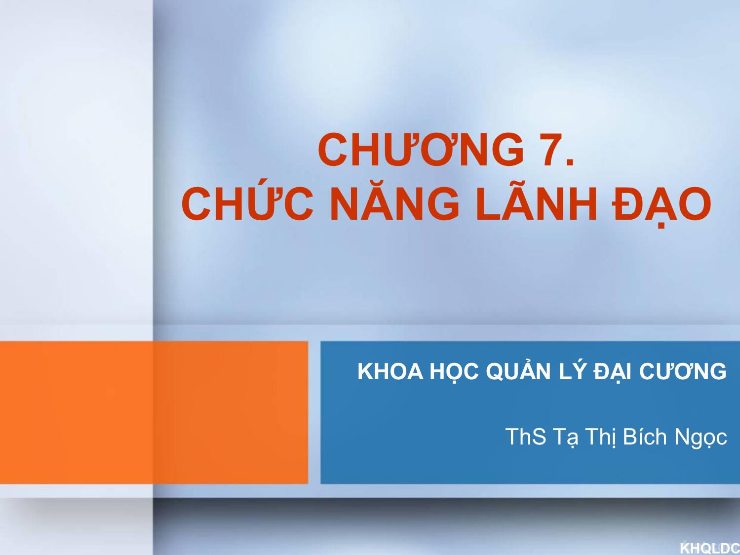 Bài giảng Quản lý đại cương - Chương 7: Chức năng lãnh đạo - Tạ Thị Bích Ngọc trang 1