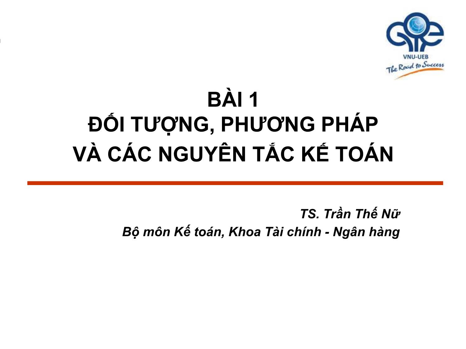 Bài giảng Nguyên lý kế toán - Bài 1: Đối tượng, phương pháp và các nguyên tắc kế toán - Trần Thế Nữ trang 4