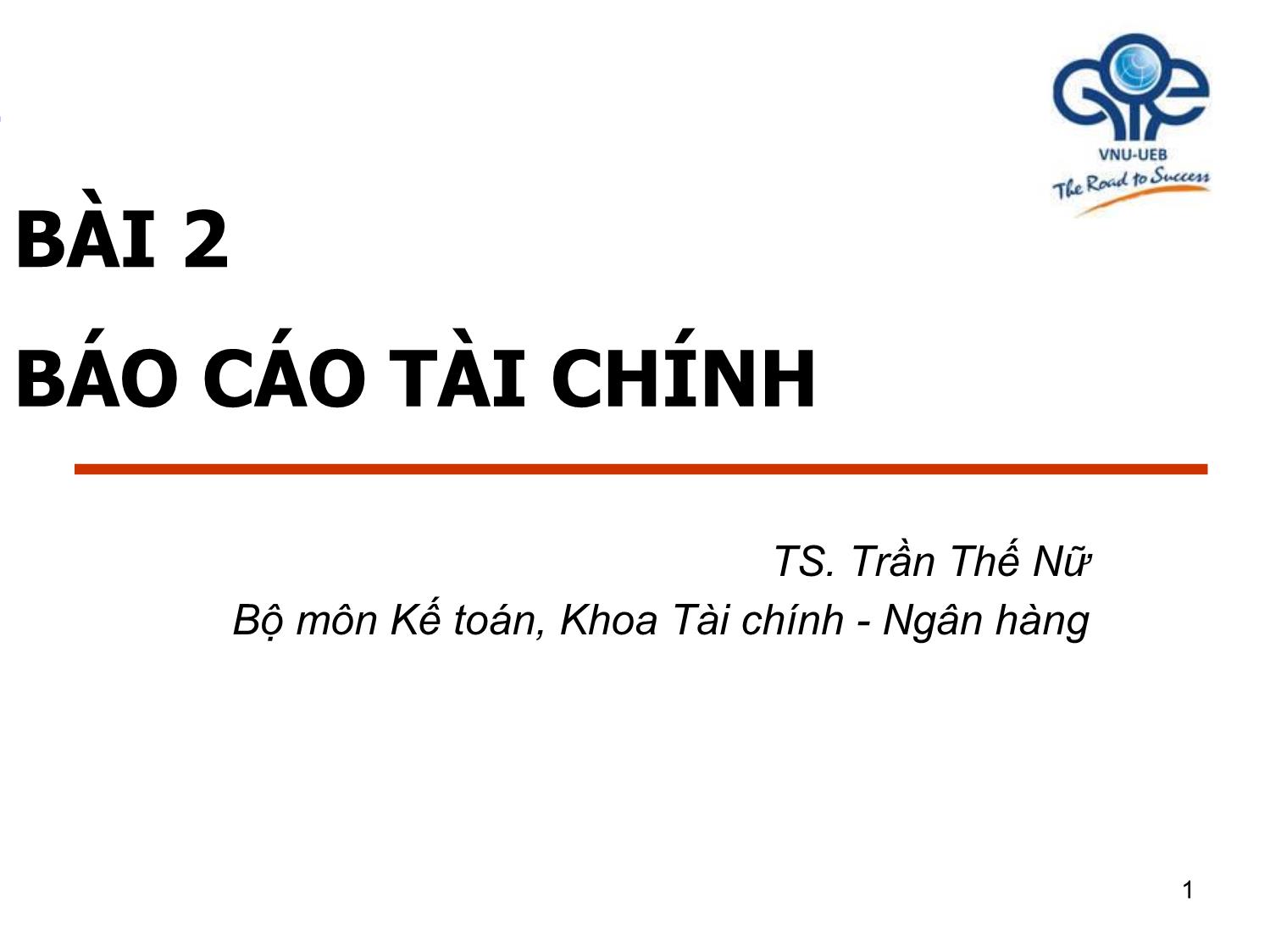 Bài giảng Nguyên lý kế toán - Bài 2: Báo cáo tài chính - Trần Thế Nữ trang 1