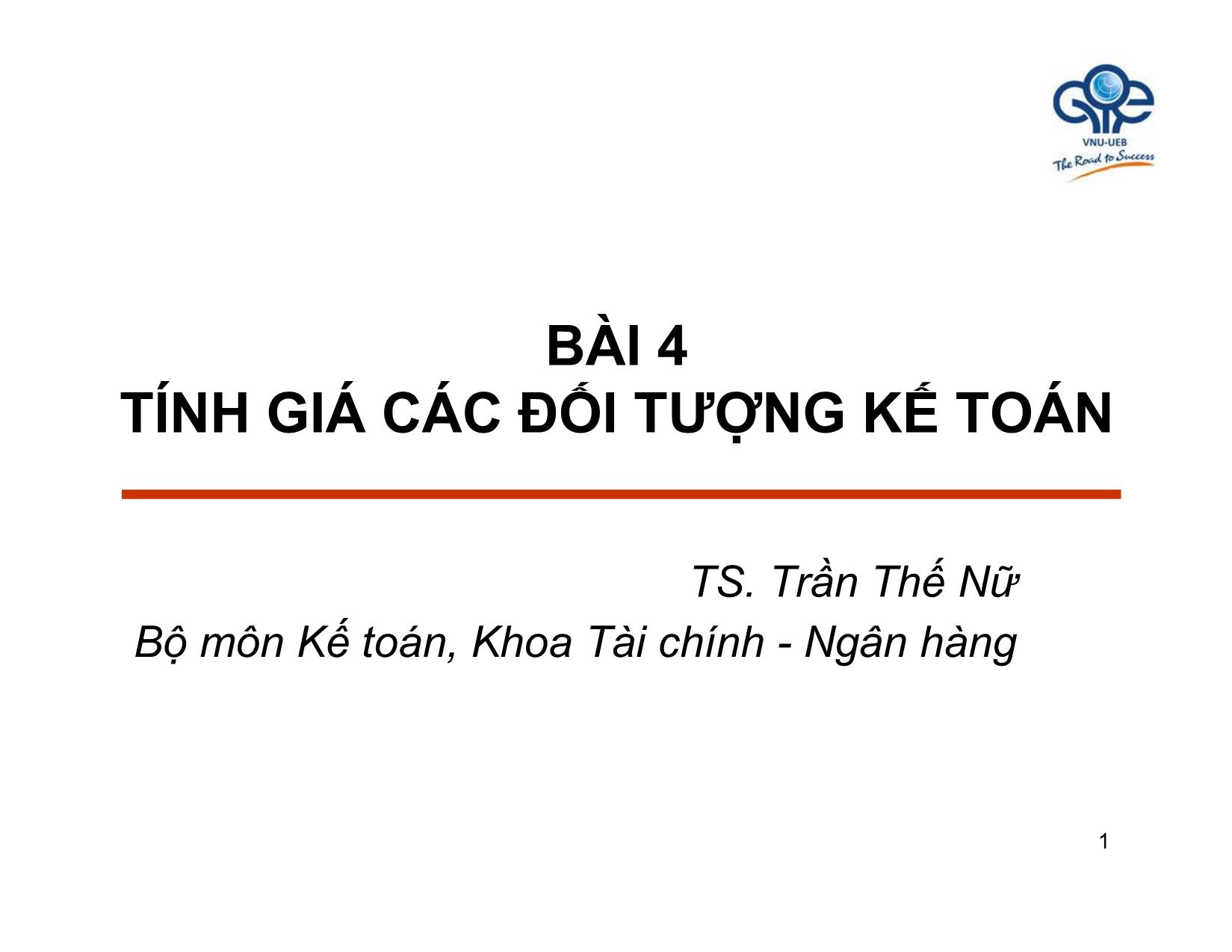 Bài giảng Nguyên lý kế toán - Bài 4: Tính giá các đối tượng kế toán - Trần Thế Nữ trang 1