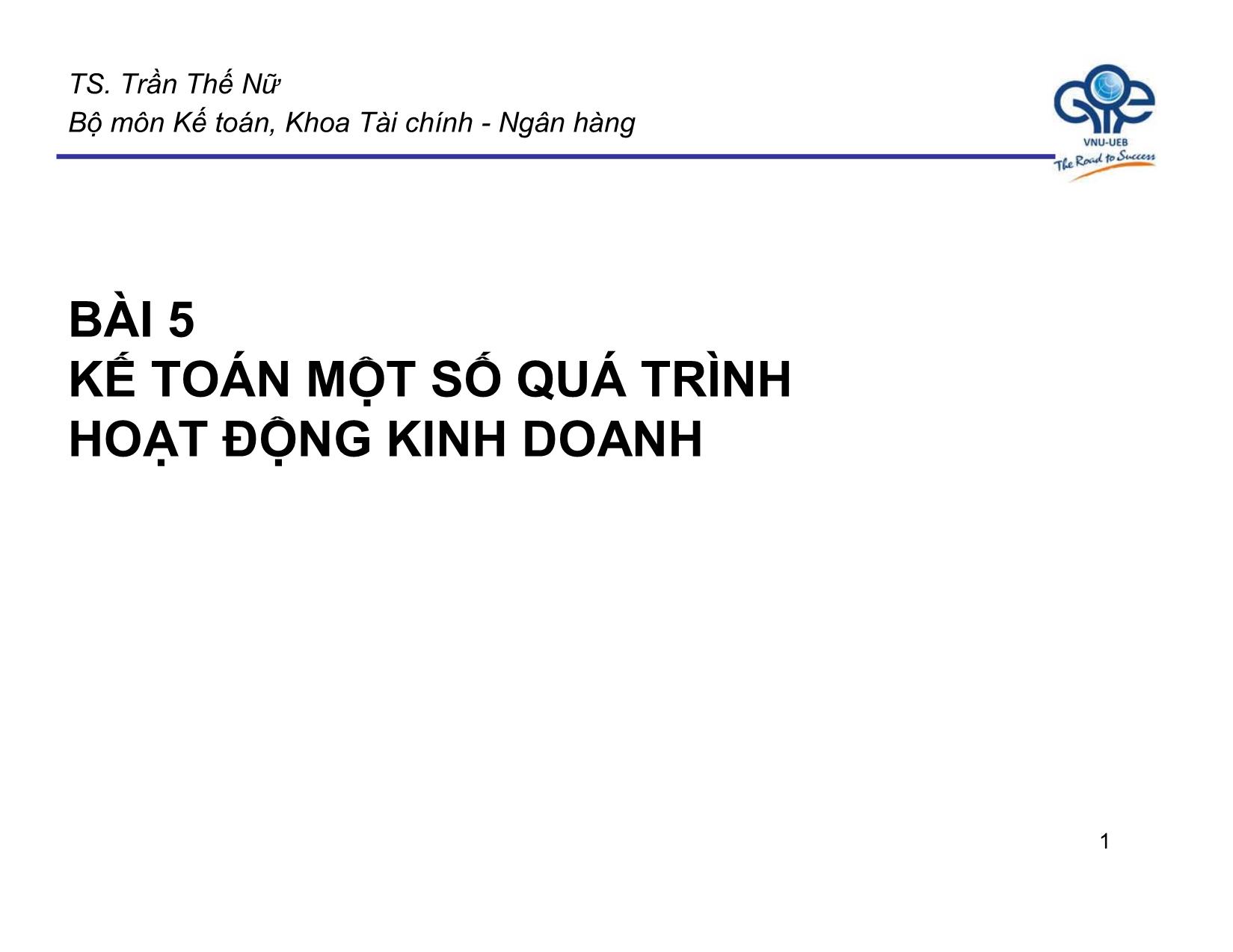 Bài giảng Nguyên lý kế toán - Bài 5: Kế toán một số quá trình hoạt động kinh doanh - Trần Thế Nữ trang 1