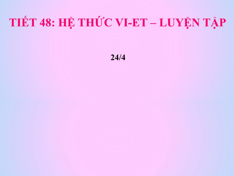 Bài giảng Đại số Lớp 9 - Tiết 48: Hệ thức Vi-et. Luyện tập trang 1