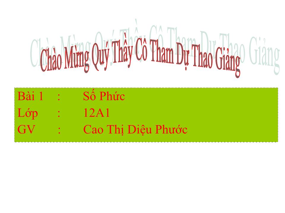 Bài giảng Đại số Lớp 12 - Chương 4: Số phức - Bài 1: Số phức - Cao Thị Diệu Phước trang 1