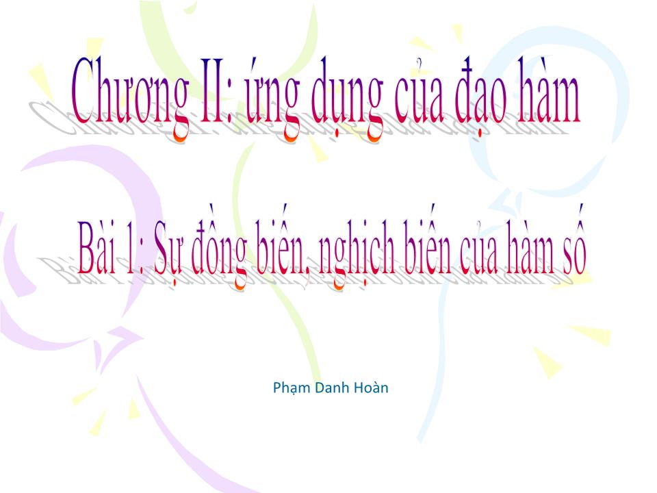 Bài giảng Đại số Lớp 12 - Chương 2: Ứng dụng của đạo hàm - Bài 1: Sự đồng biến, nghịch biến của hàm số - Phạm Danh Hoàn trang 1