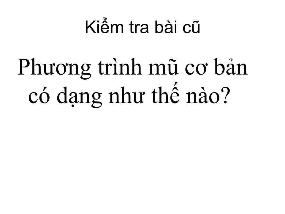 Bài giảng Đại số Lớp 12 - Chương 2: Hàm số lũy thừa, hàm số mũ và hàm số logarit - Tiết 32: Phương trình mũ và phương trình logarit trang 1