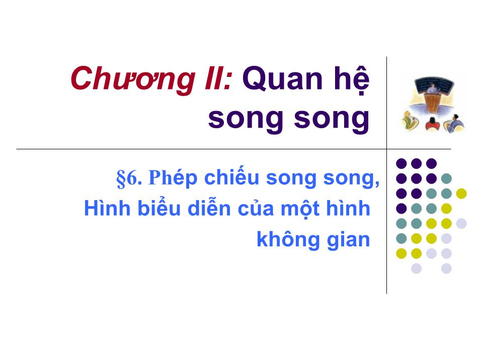 Bài giảng Hình học Lớp 11 - Chương 2: Quan hệ song song - Bài 6: Phép chiếu song song. Hình biểu diễn của một hình không gian trang 1