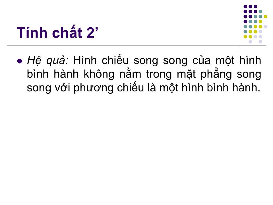 Bài giảng Hình học Lớp 11 - Chương 2: Quan hệ song song - Bài 6: Phép chiếu song song. Hình biểu diễn của một hình không gian trang 9