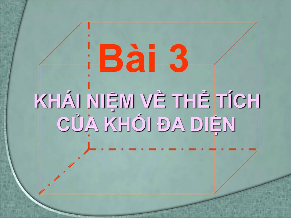 Bài giảng Hình học Lớp 12 - Chương 1 - Bài 3: Khái niệm về thể tích của khối đa diện trang 2