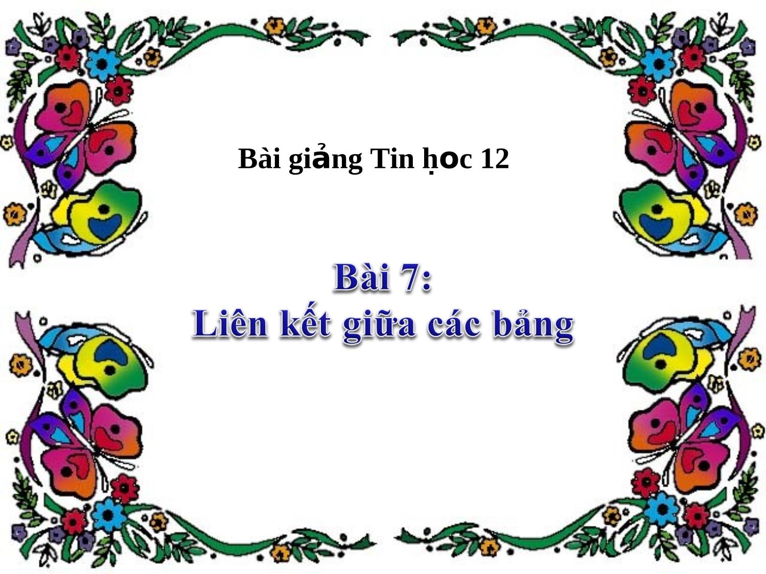 Bài giảng Tin học Lớp 12 - Bài 7: Liên kết giữa các bảng trang 1