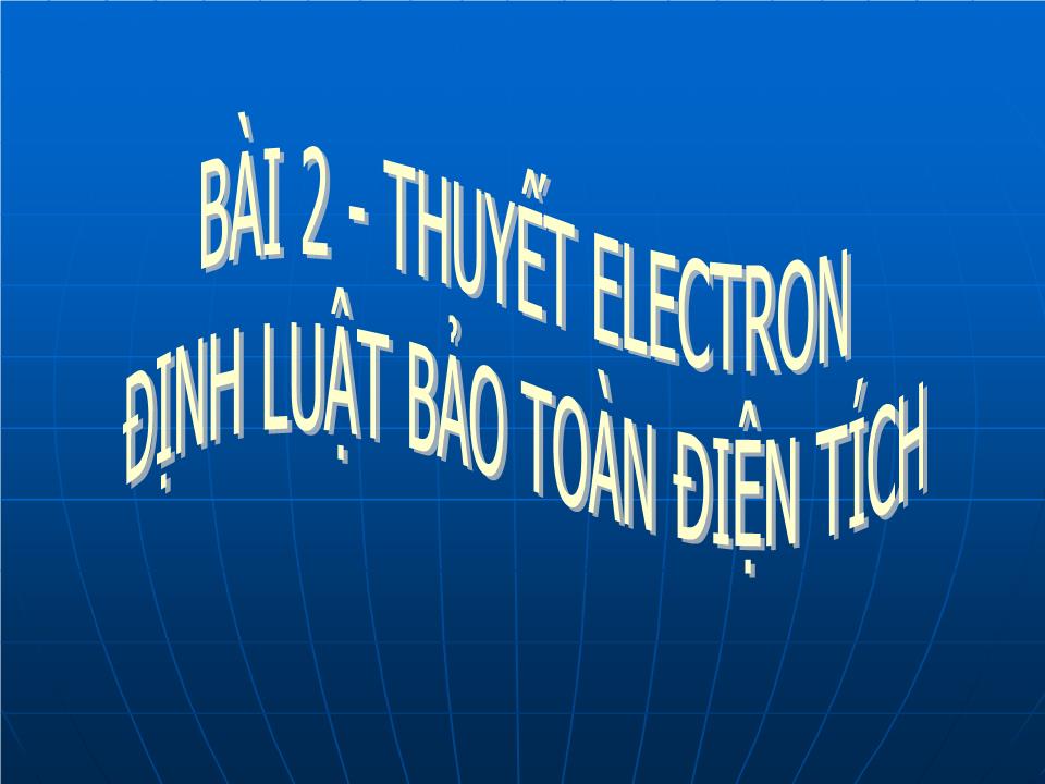 Bài giảng Vật lí Lớp 11 - Bài 2: Thuyết electron định luật bảo toàn điện tích trang 5