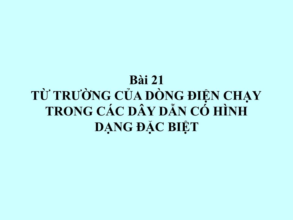 Bài giảng Vật lí Lớp 11 - Bài 21: Từ trường của dòng điện chạy trong các dây dẫn có hình dạng đặc biệt trang 2