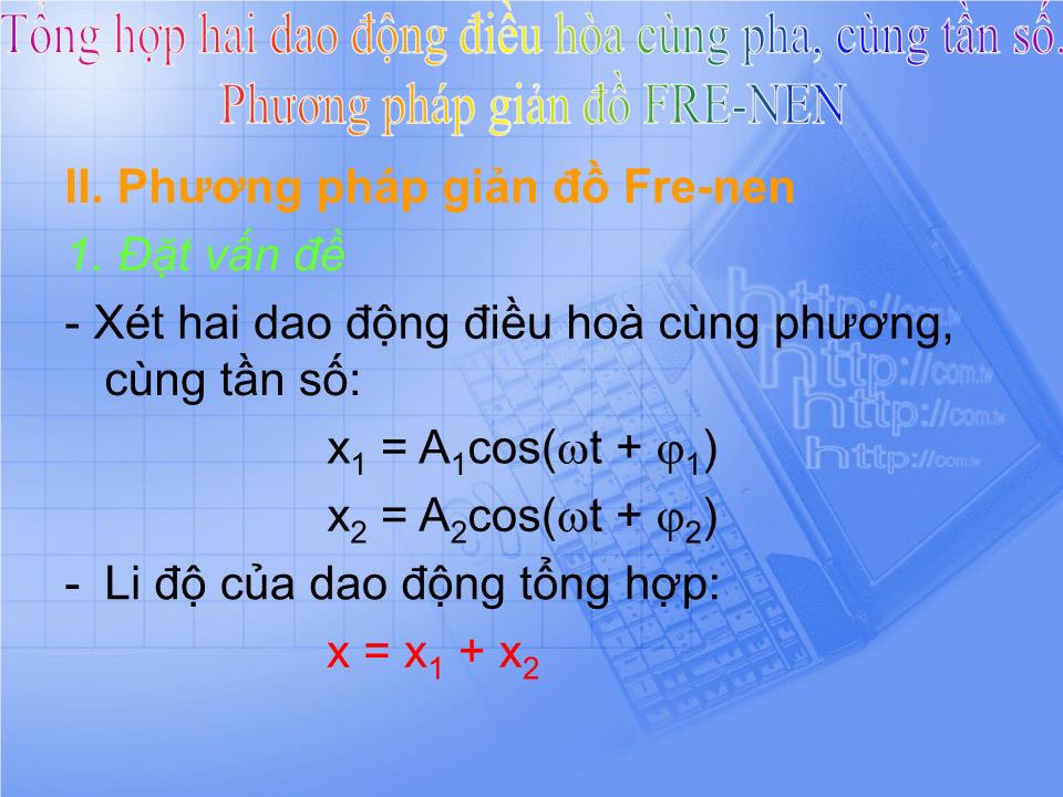 Bài giảng Vật lí Lớp 12 - Bài 5: Tổng hợp hai dao động điều hòa cùng pha, cùng tần số. Phương pháp giản đồ Fre-nen trang 3