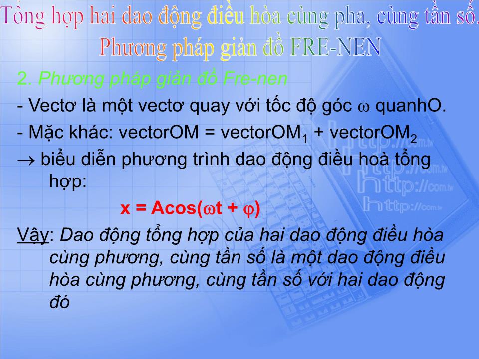 Bài giảng Vật lí Lớp 12 - Bài 5: Tổng hợp hai dao động điều hòa cùng pha, cùng tần số. Phương pháp giản đồ Fre-nen trang 5