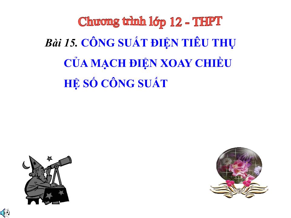 Bài giảng Vật lí Lớp 12 - Bài 15: Công suất điện tiêu thụ của mạch điện xoay chiều hệ số công suất trang 1