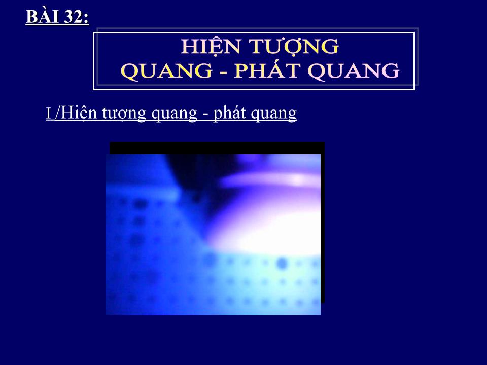 Bài giảng Vật lí Lớp 12 - Bài 32: Hiện tượng quang. Phát quang trang 7