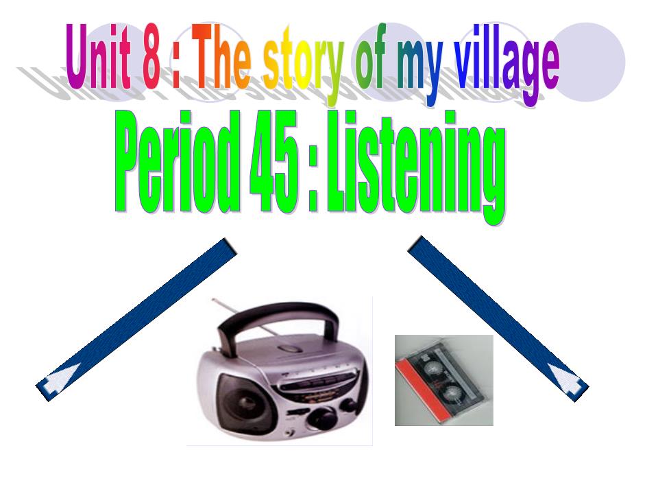 Bài giảng Tiếng Anh Lớp 10 - Unit 8: The story of my village - Period 45: Listening - Nguyen Ngoc Dung trang 4