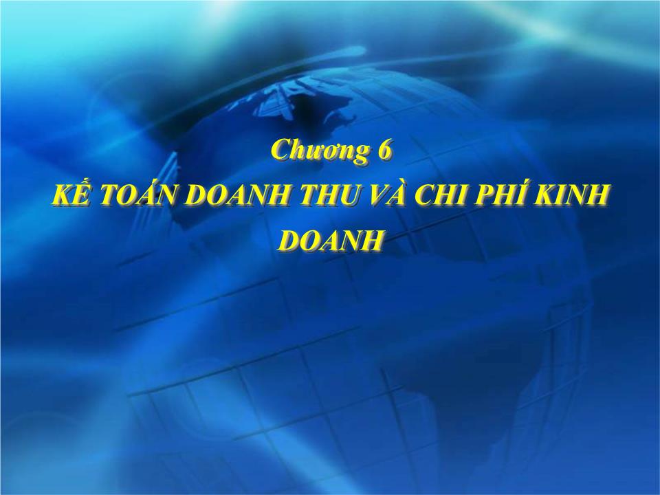 Bài giảng Kế toán doanh nghiệp - Chương 6: Kế toán doanh thu và chi phí kinh doanh trang 1