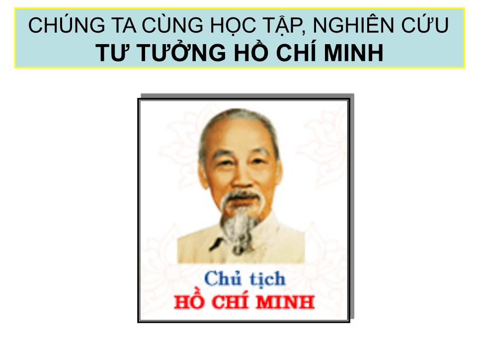 Bài giảng Tư tưởng Hồ Chí Minh - Chương 1: Nguồn gốc, quá trình hình thành và phát triển, đối tượng, nhiệm vụ và ý nghĩa học tập tư tưởng Hồ Chí Minh trang 1