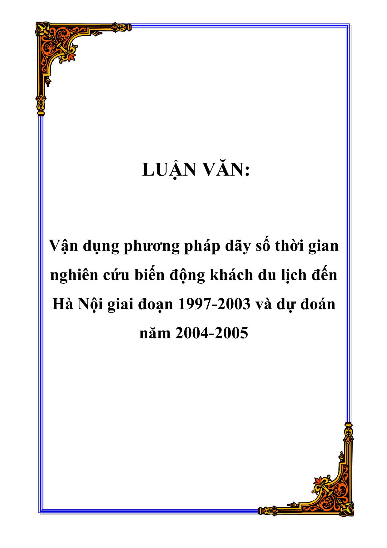 Luận văn Vận dụng phương pháp dãy số thời gian nghiên cứu biến động khách du lịch đến Hà Nội giai đoạn 1997-2003 và dự đoán năm 2004-2005 trang 1