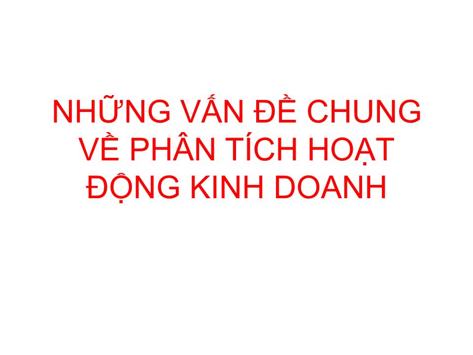 Bài giảng Phân tích hoạt động kinh doanh - Chương I: Những vấn đề chung về phân tích hoạt động kinh doanh trang 1