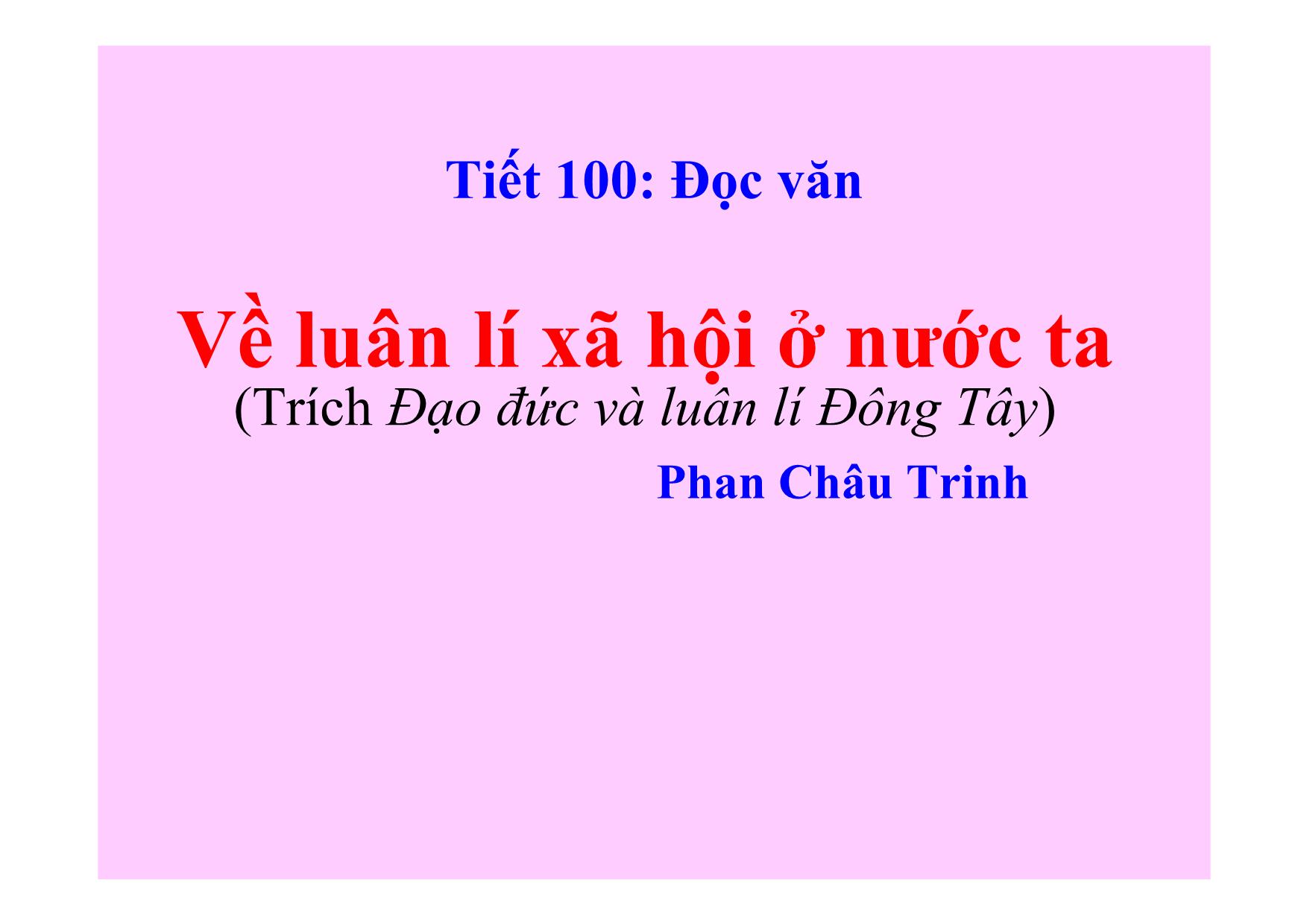 Bài giảng Ngữ văn Lớp 11 - Tiết 100: Đọc văn Về luận lí xã hội ở nước ta (Trích Đạo đức và luân lí Đông Tây) trang 1