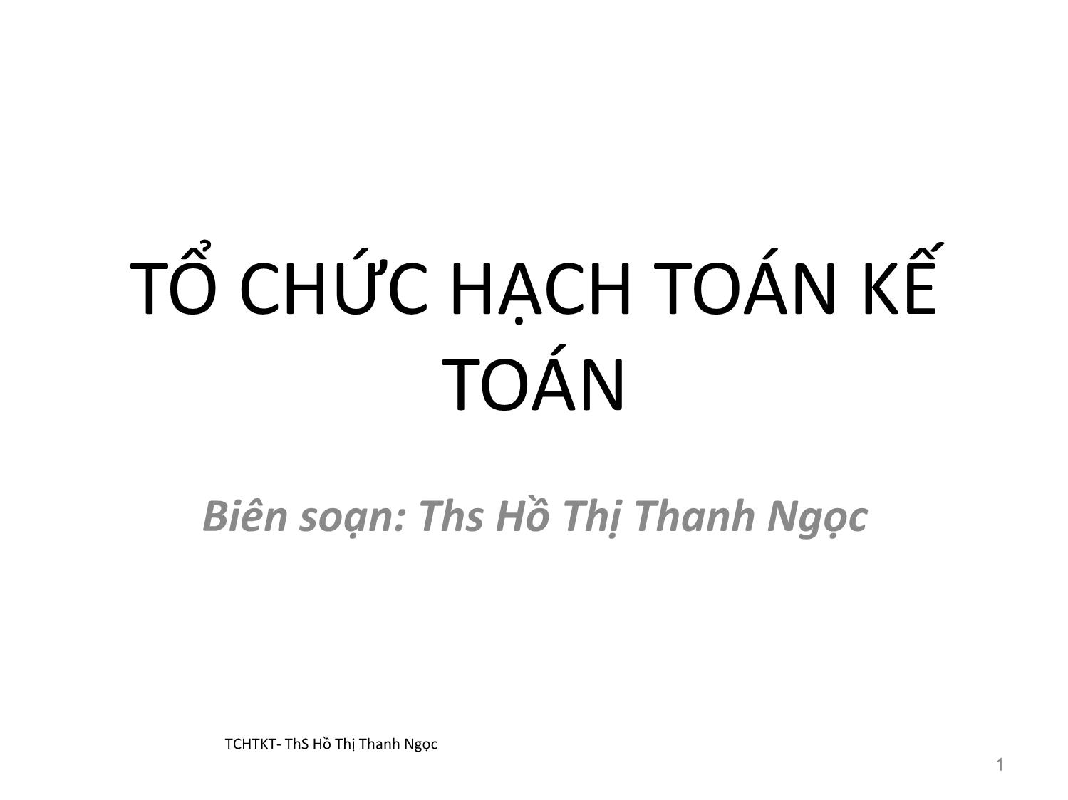 Bài giảng Tổ chức hạch toán kế toán - Chương 1: Những vấn đề chung về tổ chức hạch toán kế toán trang 1