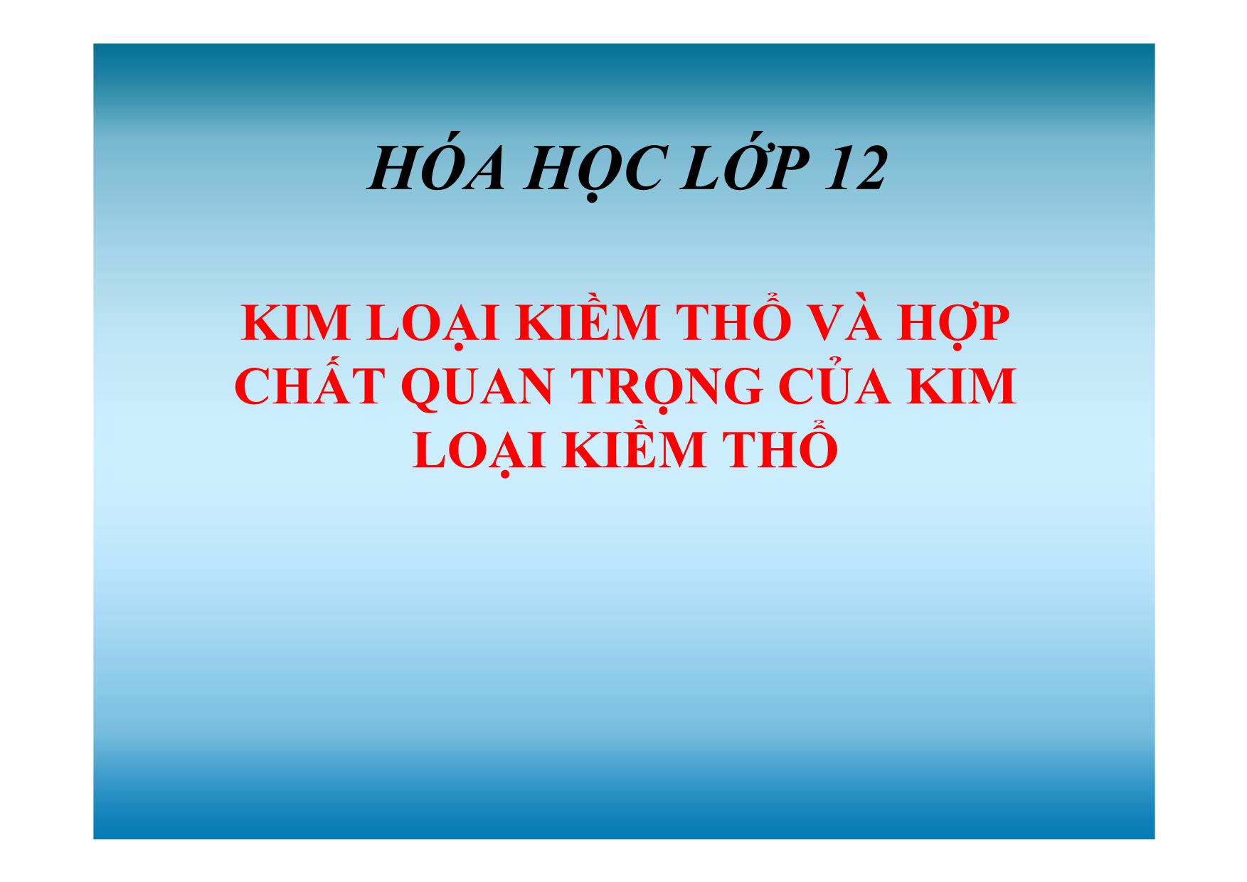 Bài giảng Hóa học Lớp 12 - Bài: Kim loại kiềm thổ và hợp chất quan trọng của kim loại kiềm thổ trang 1