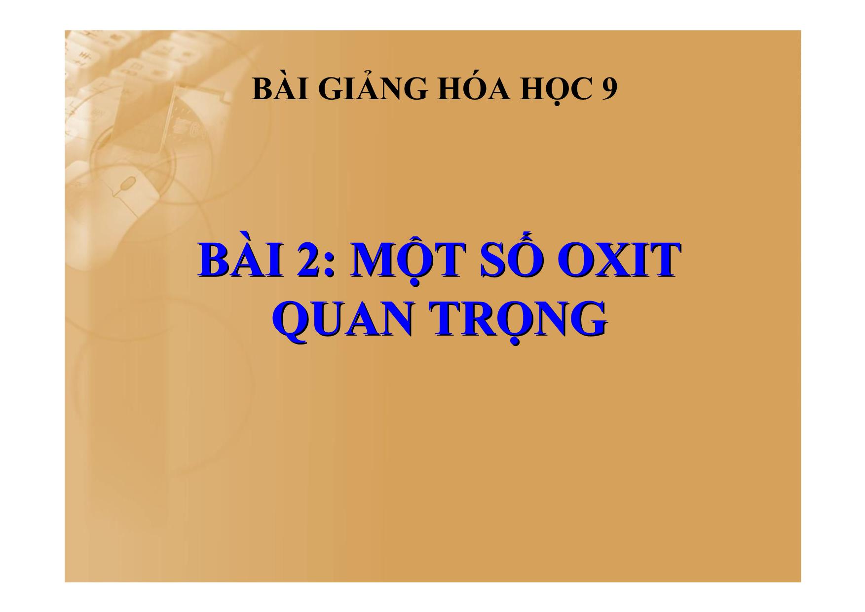 Bài giảng Hóa học Lớp 9 - Bài 2: Một số oxit quan trọng trang 1